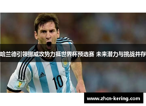 哈兰德引领挪威攻势力挺世界杯预选赛 未来潜力与挑战并存
