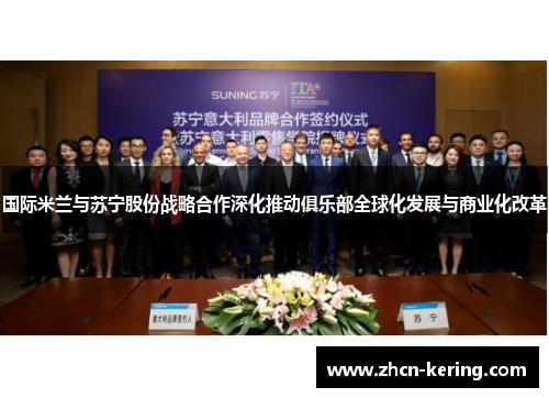 国际米兰与苏宁股份战略合作深化推动俱乐部全球化发展与商业化改革