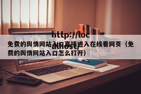 免费的舆情网站入口直接进入在线看网页（免费的舆情网站入口怎么打开）